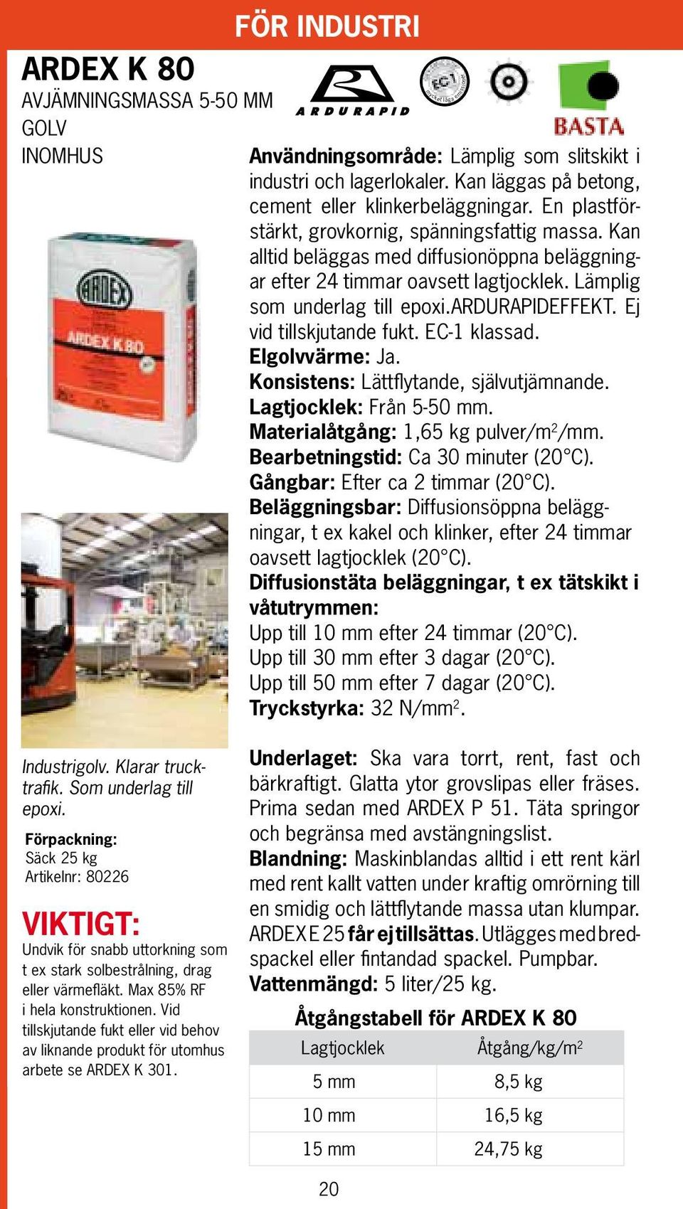 Lämplig som underlag till epoxi.ardurapideffekt. Ej vid tillskjutande fukt. EC-1 klassad. Elgolvvärme:. Konsistens: Lättflytande, självutjämnande. Lagtjocklek: Från 5-50 mm.