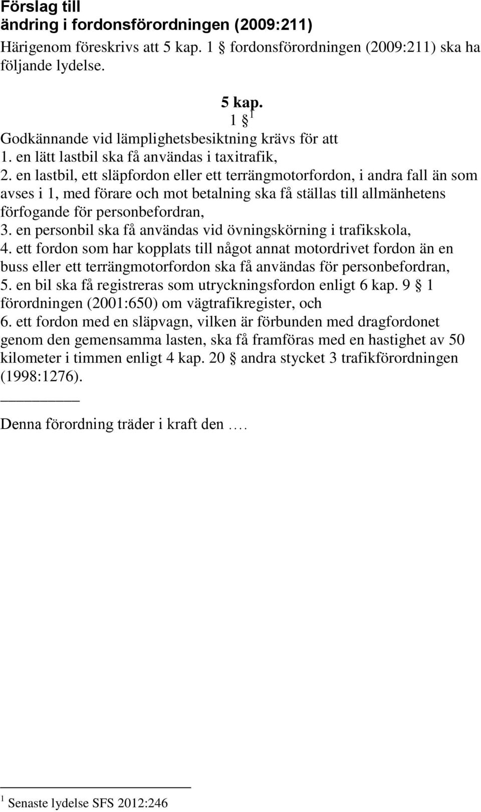 en lastbil, ett släpfordon eller ett terrängmotorfordon, i andra fall än som avses i 1, med förare och mot betalning ska få ställas till allmänhetens förfogande för personbefordran, 3.