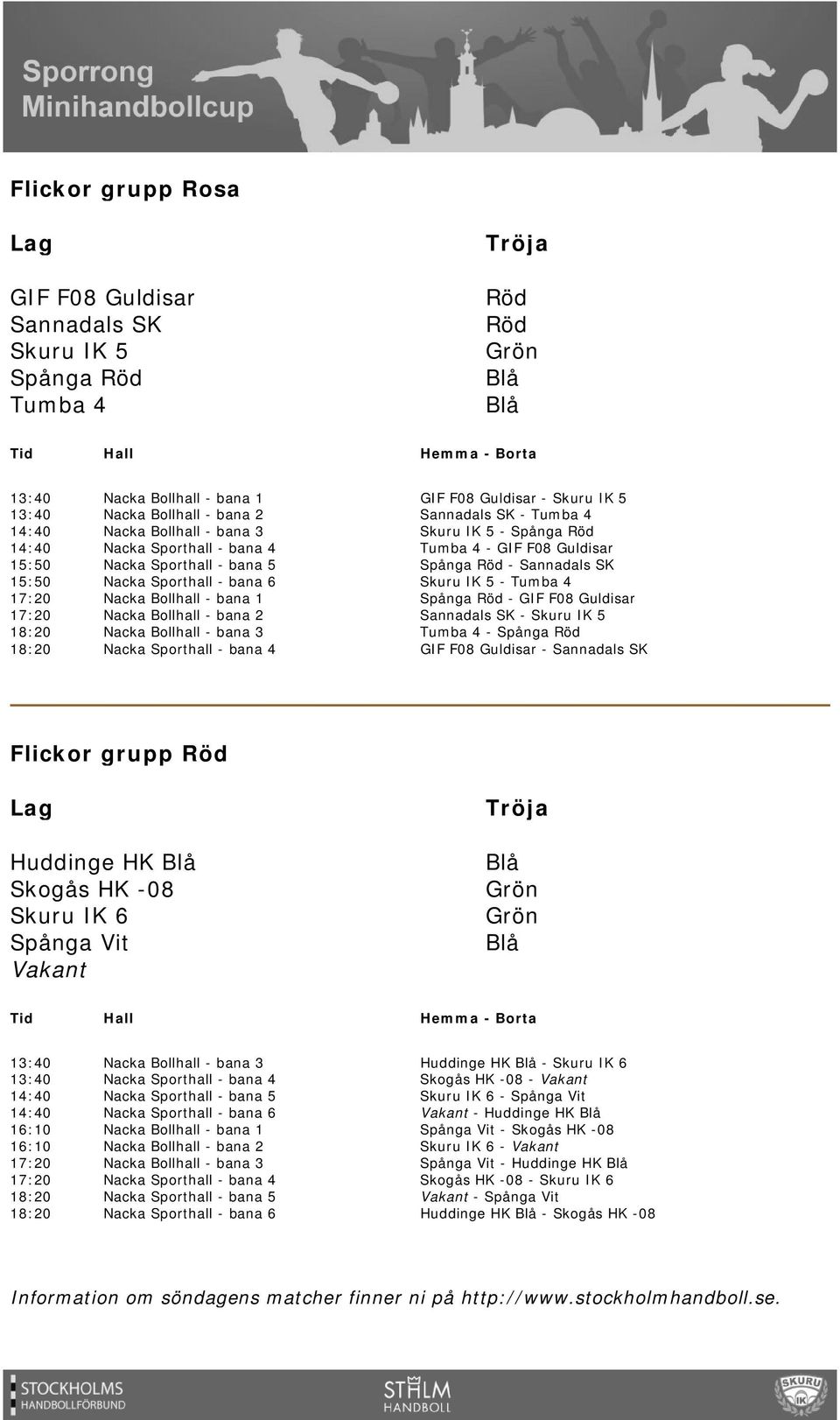 Guldisar - Sannadals SK Flickor grupp Huddinge HK Skogås HK -08 Skuru IK 6 Spånga Vakant 13:40 13:40 14:40 14:40 16:10 16:10 17:20 17:20 18:20 18:20 Huddinge HK - Skuru IK 6 Skogås