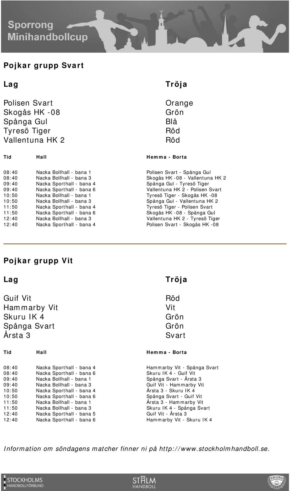 Spånga Gul Vallentuna HK 2 - Tyresö Tiger Polisen - Skogås HK -08 Pojkar grupp Guif Hammarby Skuru IK 4 Spånga Årsta 3 08:40 08:40 09:40 09:40 10:50 10:50 11:50 11:50 12:40