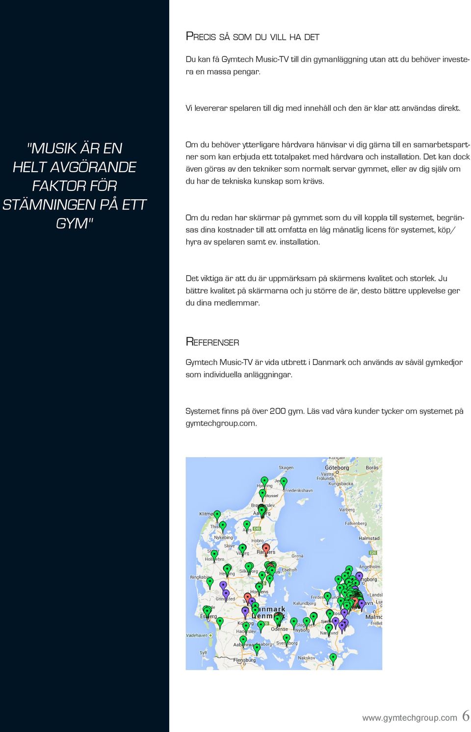 "MUSIK ÄR EN HELT AVGÖRANDE FAKTOR FÖR STÄMNINGEN PÅ ETT GYM" Om du behöver ytterligare hårdvara hänvisar vi dig gärna till en samarbetspartner som kan erbjuda ett totalpaket med hårdvara och