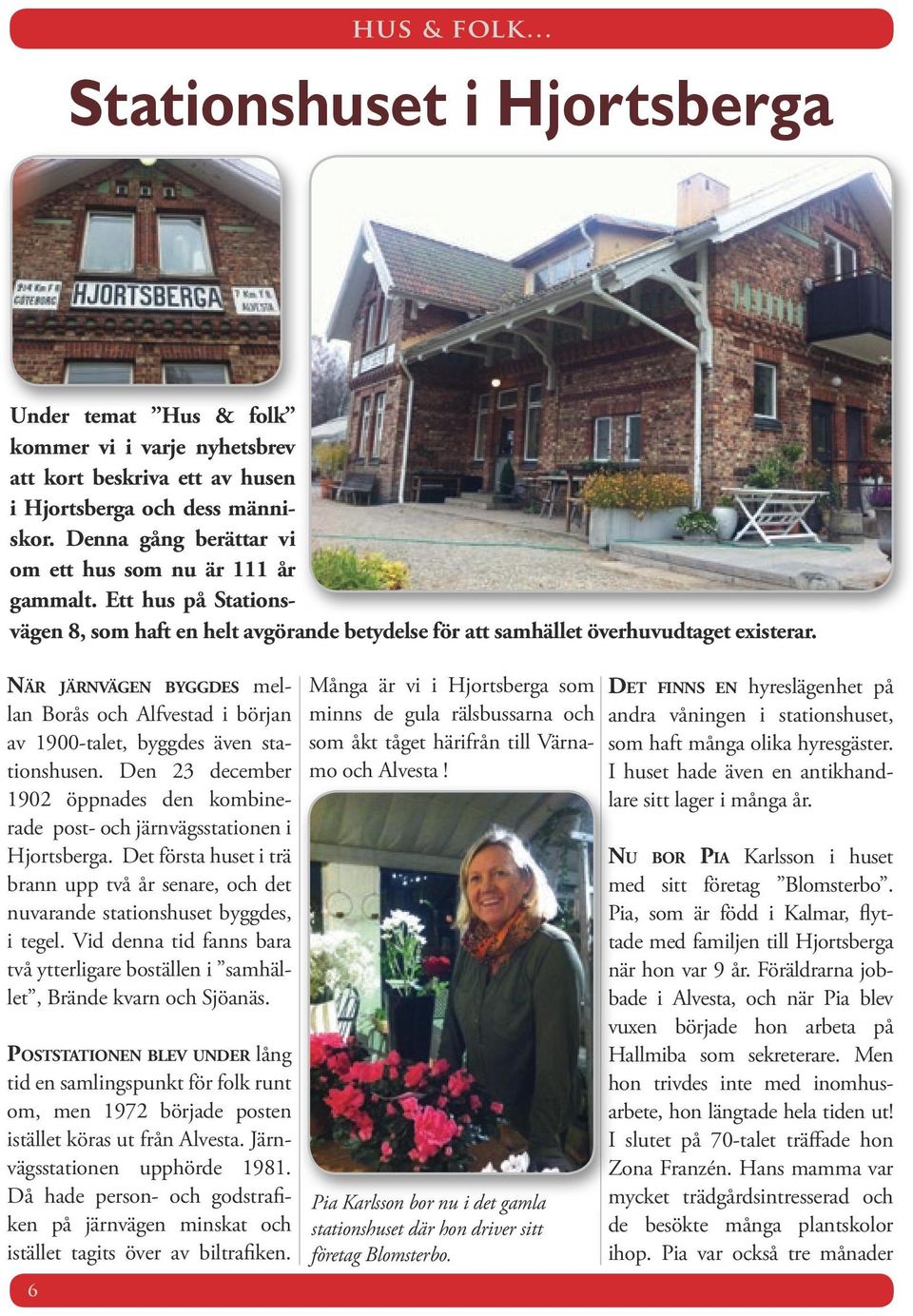 När järnvägen byggdes mellan Borås och Alfvestad i början av 1900-talet, byggdes även stationshusen. Den 23 december 1902 öppnades den kombinerade post- och järnvägsstationen i Hjortsberga.