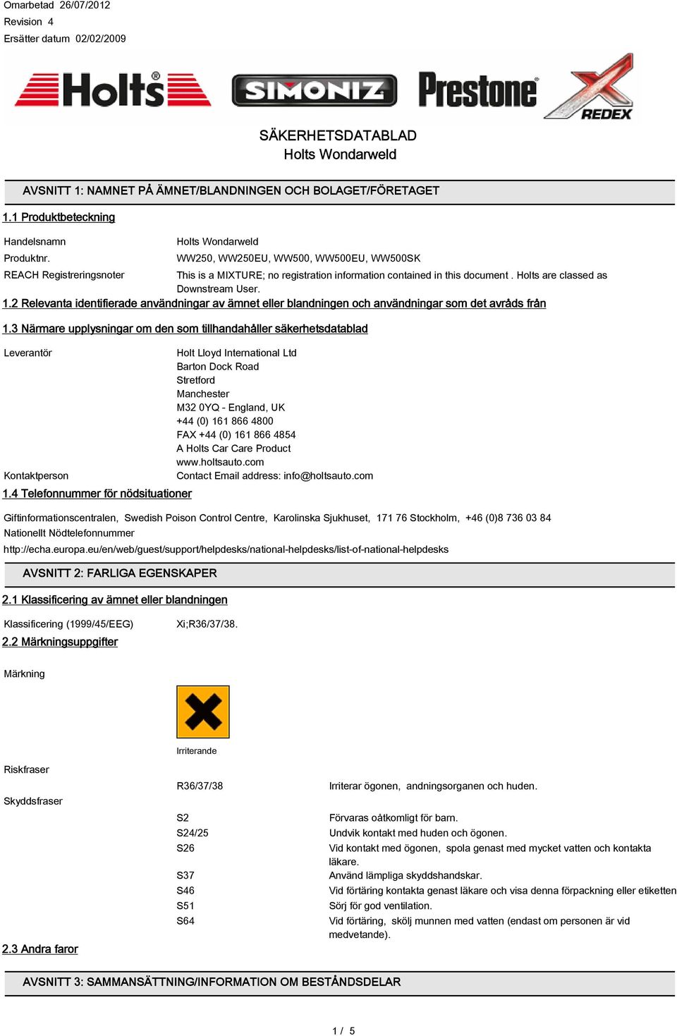 2 Relevanta identifierade användningar av ämnet eller blandningen och användningar som det avråds från 1.3 Närmare upplysningar om den som tillhandahåller säkerhetsdatablad Leverantör Kontaktperson 1.