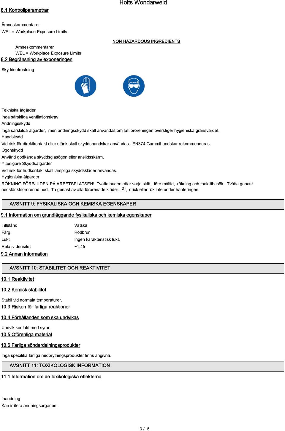 Andningsskydd Inga särskilda åtgärder, men andningsskydd skall användas om luftföroreningen överstiger hygieniska gränsvärdet.