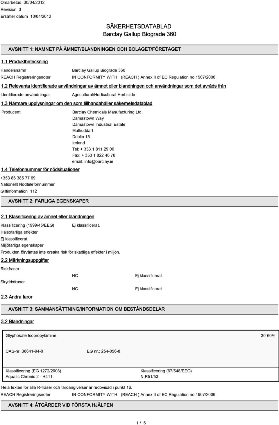 2 Relevanta identifierade användningar av ämnet eller blandningen och användningar som det avråds från Identifierade användningar Agricultural/Horticultural Herbicide 1.