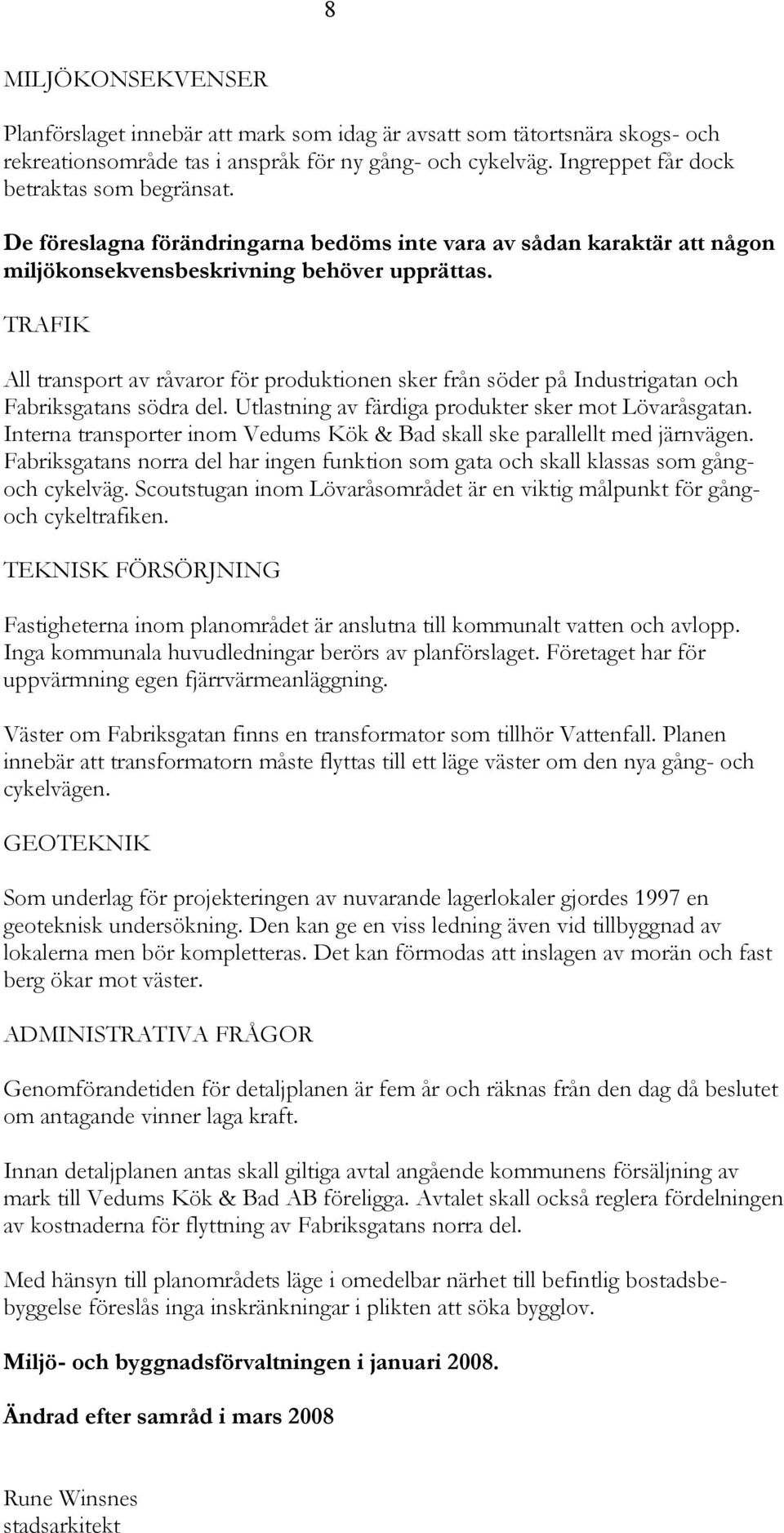 TRAFIK All transport av råvaror för produktionen sker från söder på Industrigatan och Fabriksgatans södra del. Utlastning av färdiga produkter sker mot Lövaråsgatan.