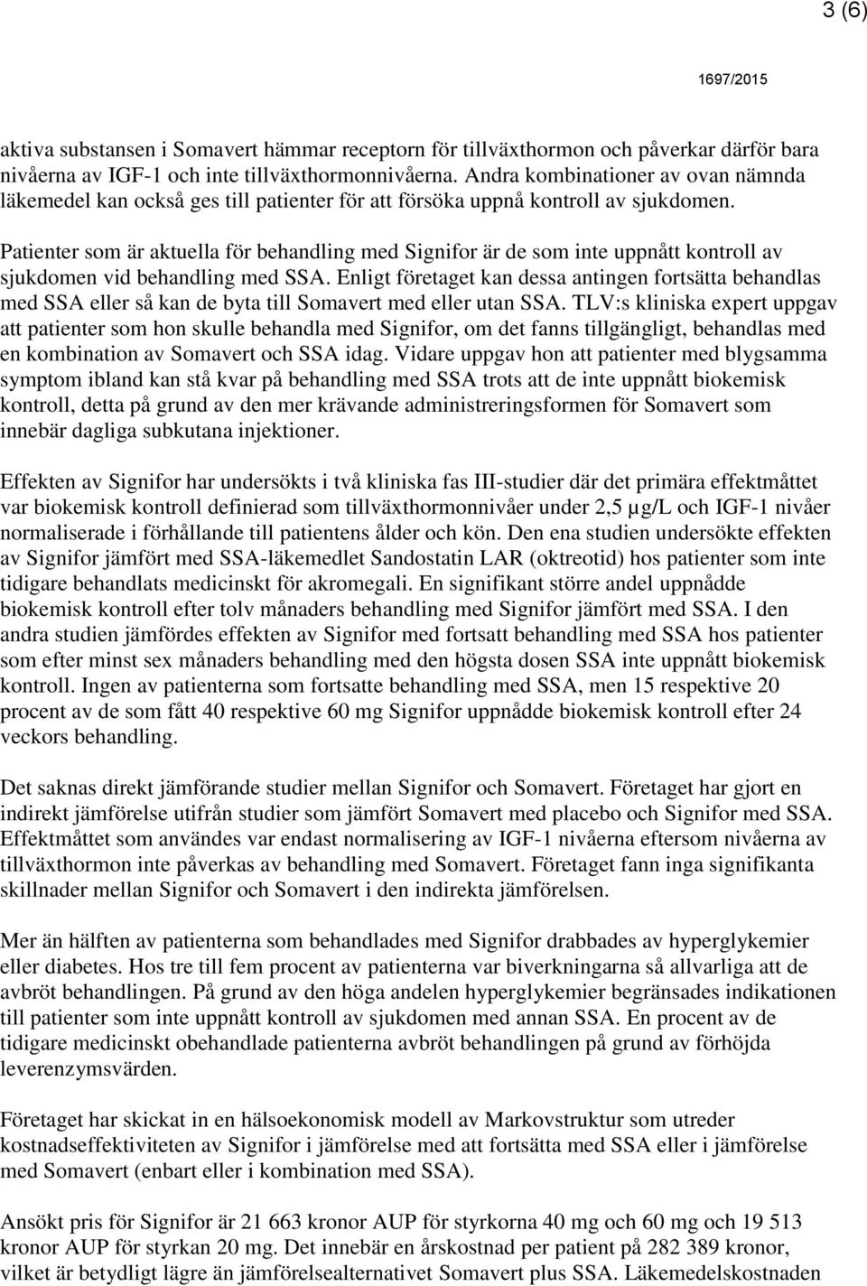 Patienter som är aktuella för behandling med är de som inte uppnått kontroll av sjukdomen vid behandling med SSA.