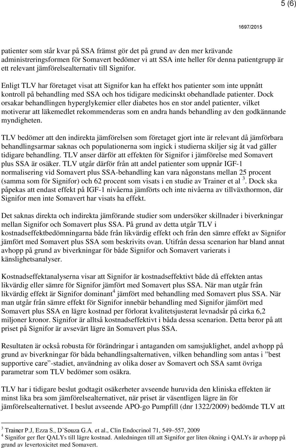 Dock orsakar behandlingen hyperglykemier eller diabetes hos en stor andel patienter, vilket motiverar att läkemedlet rekommenderas som en andra hands behandling av den godkännande myndigheten.