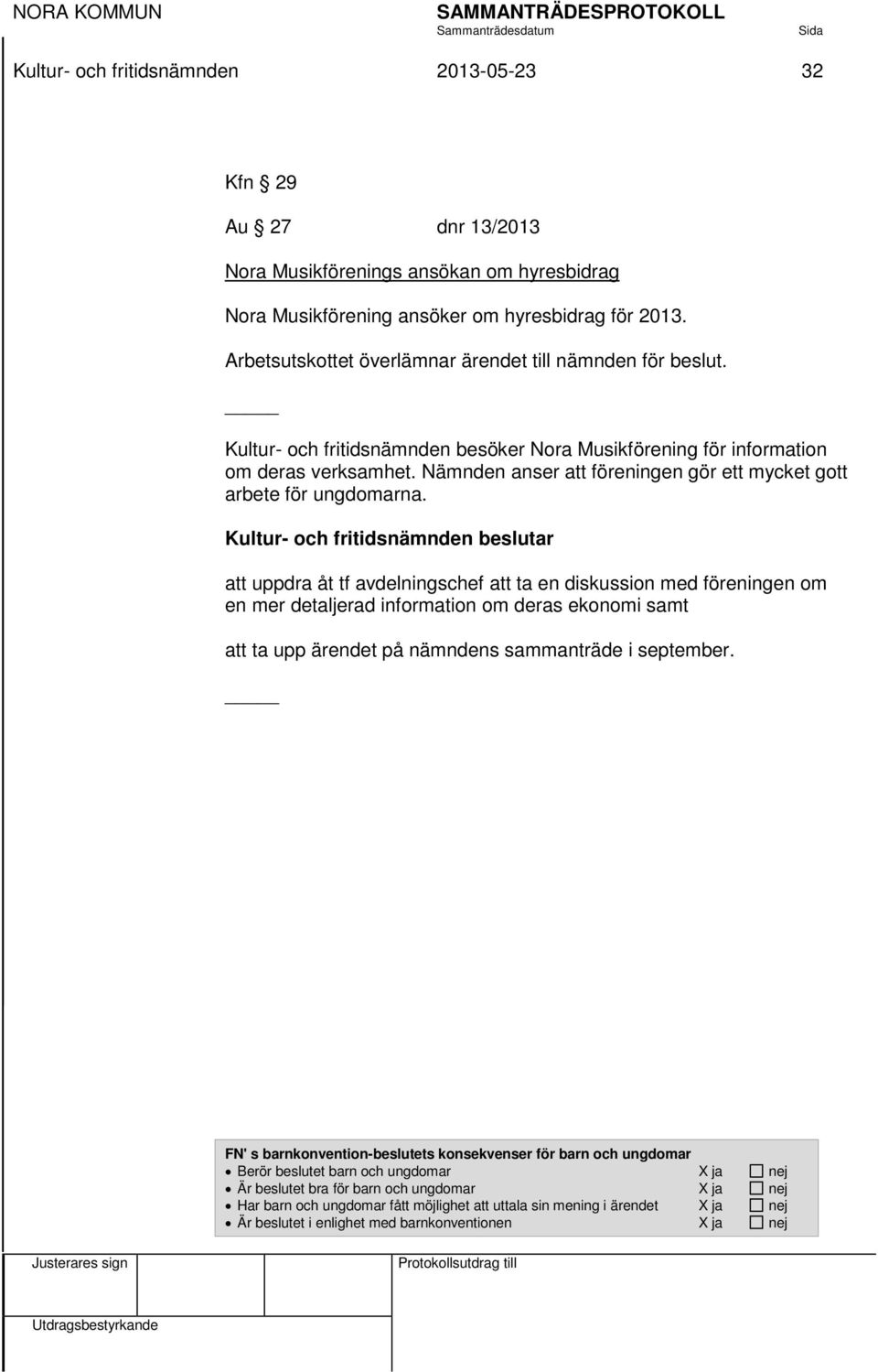 Nämnden anser att föreningen gör ett mycket gott arbete för ungdomarna.