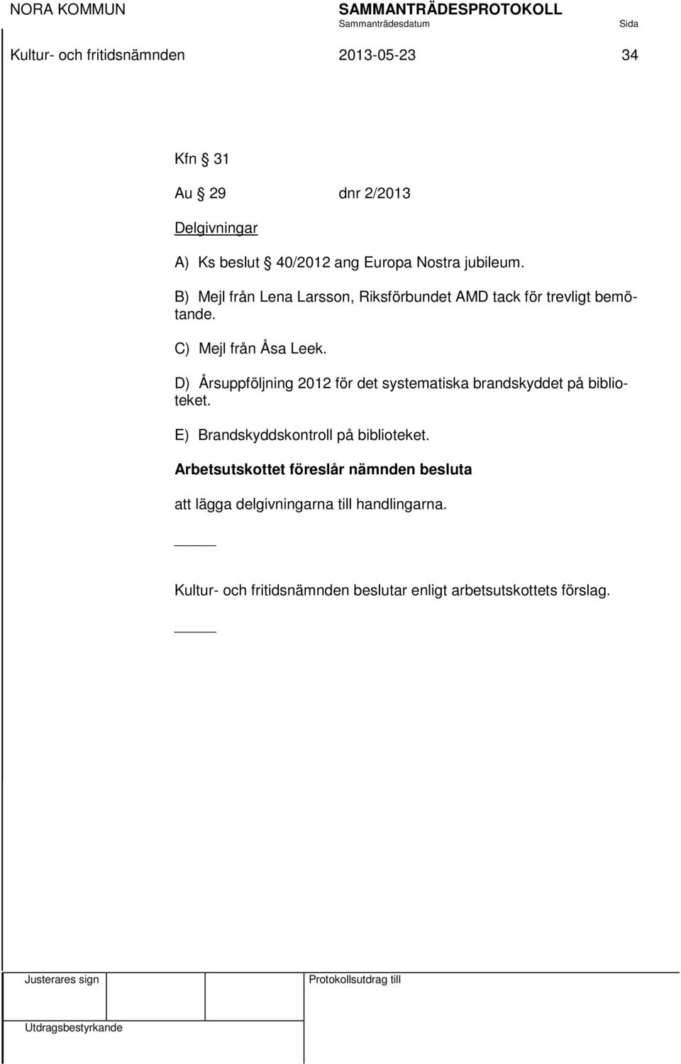 D) Årsuppföljning 2012 för det systematiska brandskyddet på biblioteket. E) Brandskyddskontroll på biblioteket.