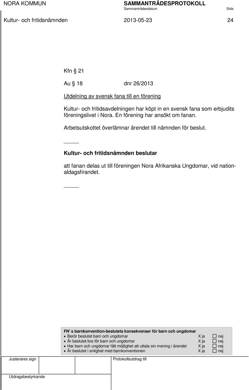 Kultur- och fritidsnämnden beslutar att fanan delas ut till föreningen Nora Afrikanska Ungdomar, vid nationaldagsfirandet.