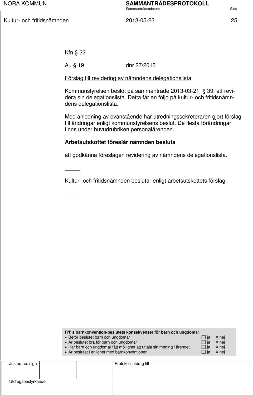 Med anledning av ovanstående har utredningssekreteraren gjort förslag till ändringar enligt kommunstyrelsens beslut. De flesta förändringar finns under huvudrubriken personalärenden.