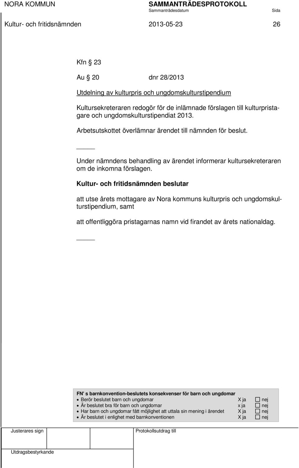 Kultur- och fritidsnämnden beslutar att utse årets mottagare av Nora kommuns kulturpris och ungdomskulturstipendium, samt att offentliggöra pristagarnas namn vid firandet av årets nationaldag.