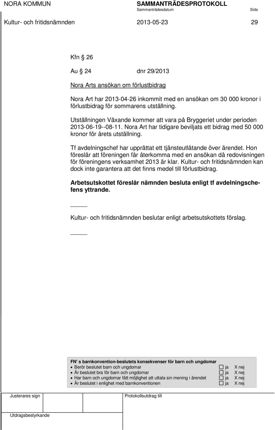 Tf avdelningschef har upprättat ett tjänsteutlåtande över ärendet. Hon föreslår att föreningen får återkomma med en ansökan då redovisningen för föreningens verksamhet 2013 är klar.