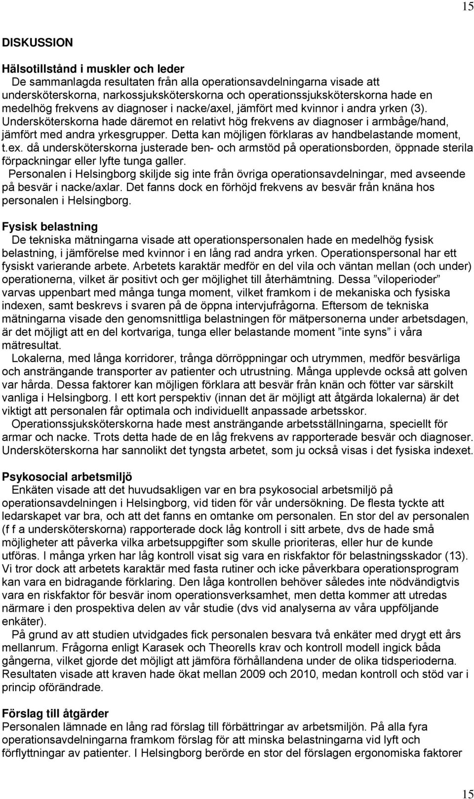 Undersköterskorna hade däremot en relativt hög frekvens av diagnoser i armbåge/hand, jämfört med andra yrkesgrupper. Detta kan möjligen förklaras av handbelastande moment, t.ex.