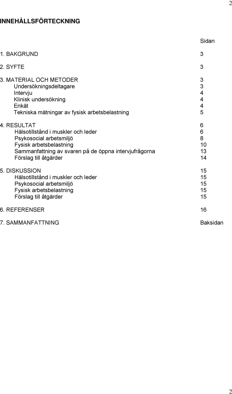 RESULTAT 6 Hälsotillstånd i muskler och leder 6 Psykosocial arbetsmiljö 8 Fysisk arbetsbelastning Sammanfattning av svaren på de öppna