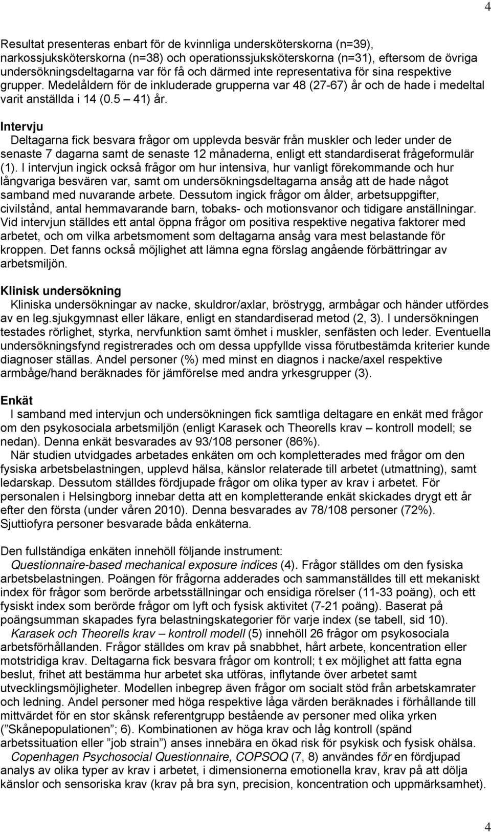 Intervju Deltagarna fick besvara frågor om upplevda besvär från muskler och leder under de senaste 7 dagarna samt de senaste 12 månaderna, enligt ett standardiserat frågeformulär (1).