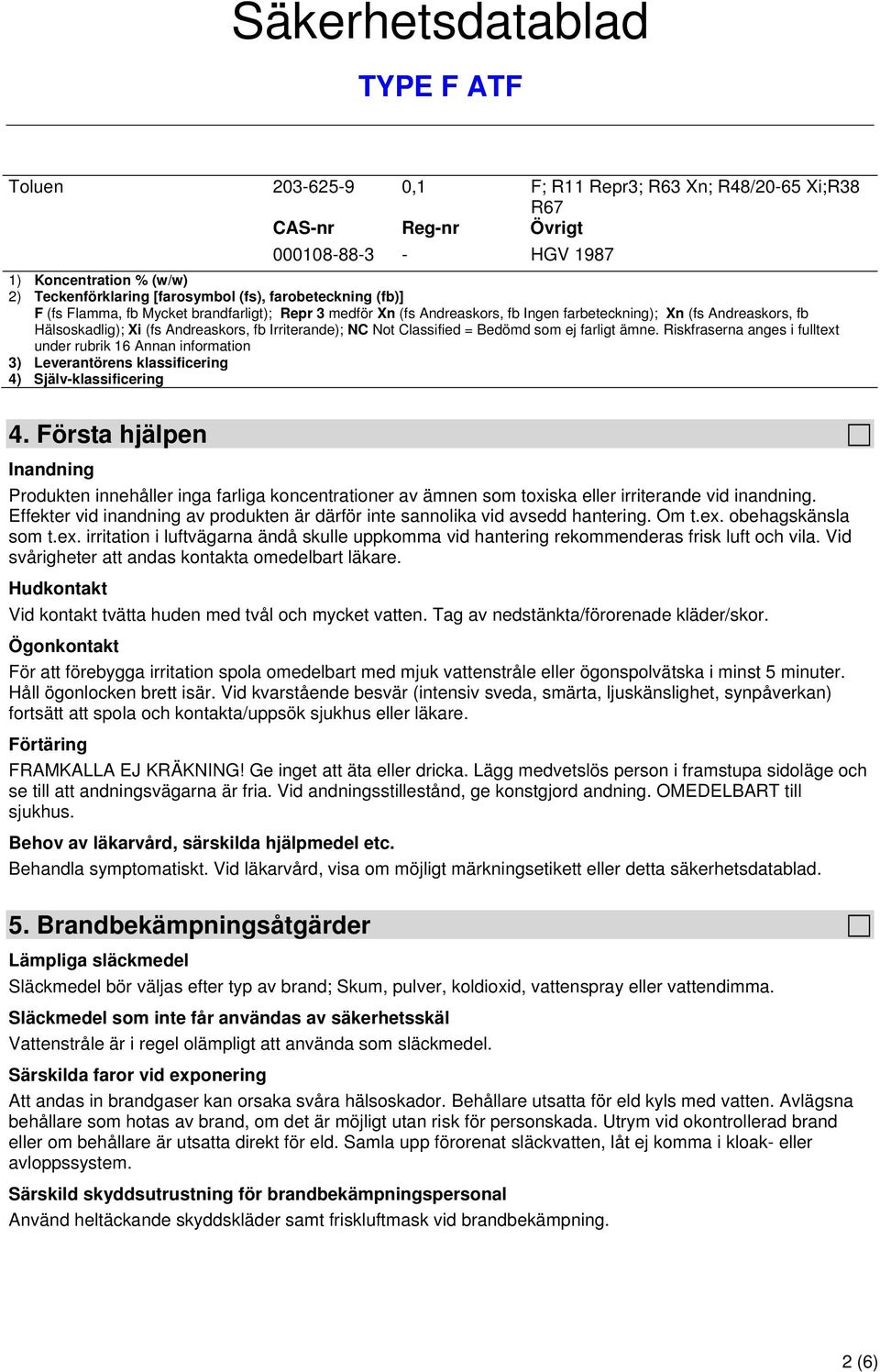 ej farligt ämne. Riskfraserna anges i fulltext under rubrik 16 Annan information 3) Leverantörens klassificering 4) Själv-klassificering 4.