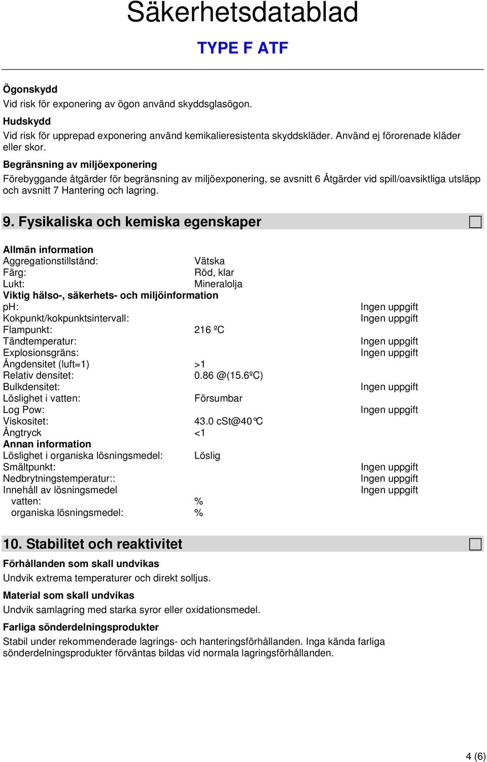 Fysikaliska och kemiska egenskaper Allmän information Aggregationstillstånd: Vätska Färg: Röd, klar Lukt: Mineralolja Viktig hälso-, säkerhets- och miljöinformation ph: Kokpunkt/kokpunktsintervall: