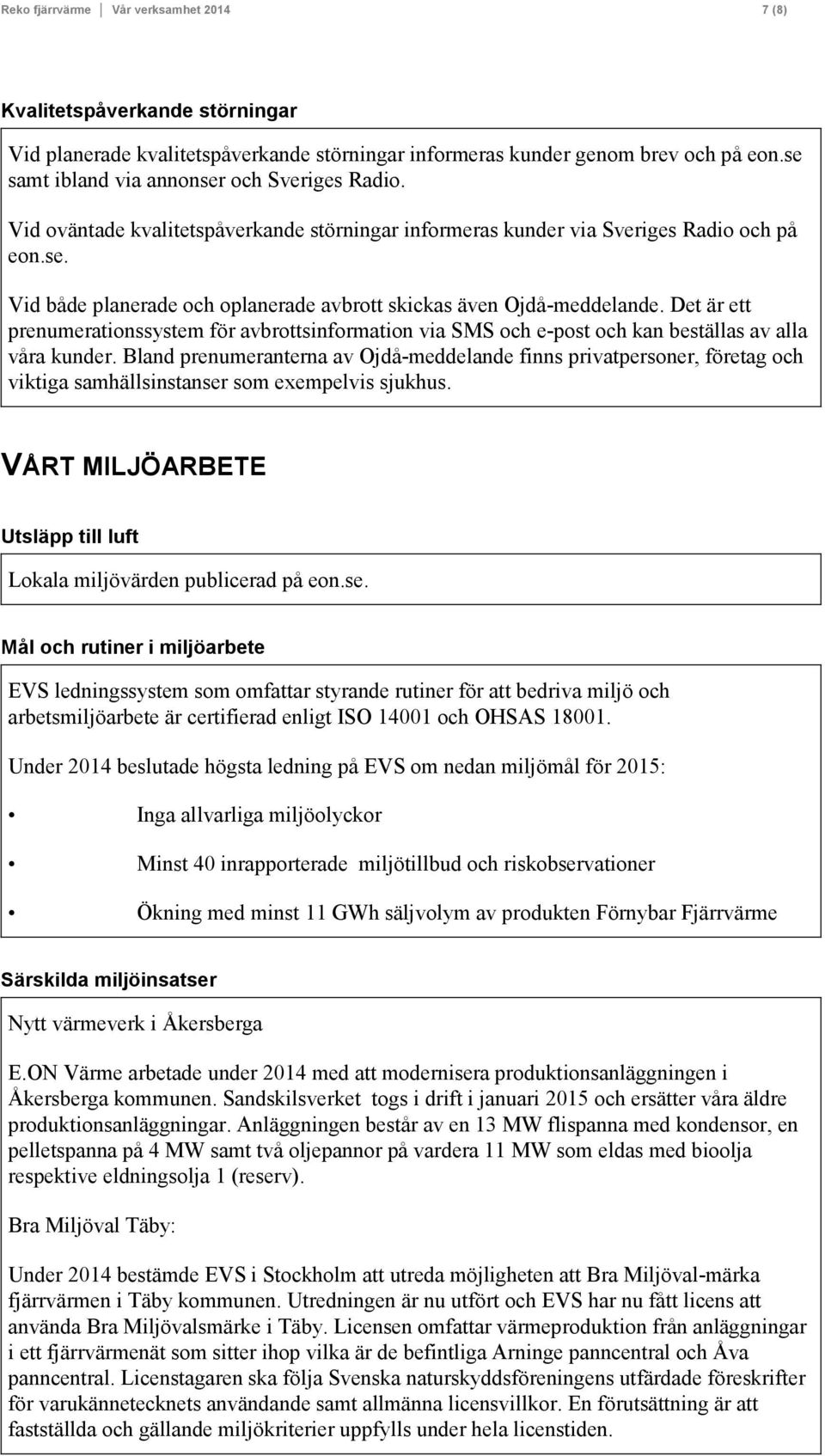 Det är ett prenumerationssystem för avbrottsinformation via SMS och e-post och kan beställas av alla våra kunder.