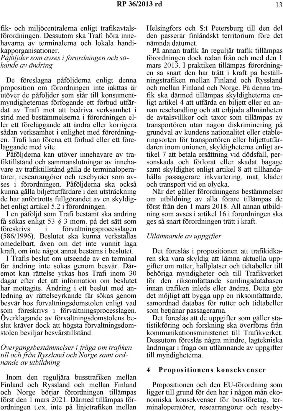 förfogande ett förbud utfärdat av Trafi mot att bedriva verksamhet i strid med bestämmelserna i förordningen eller ett föreläggande att ändra eller korrigera sådan verksamhet i enlighet med