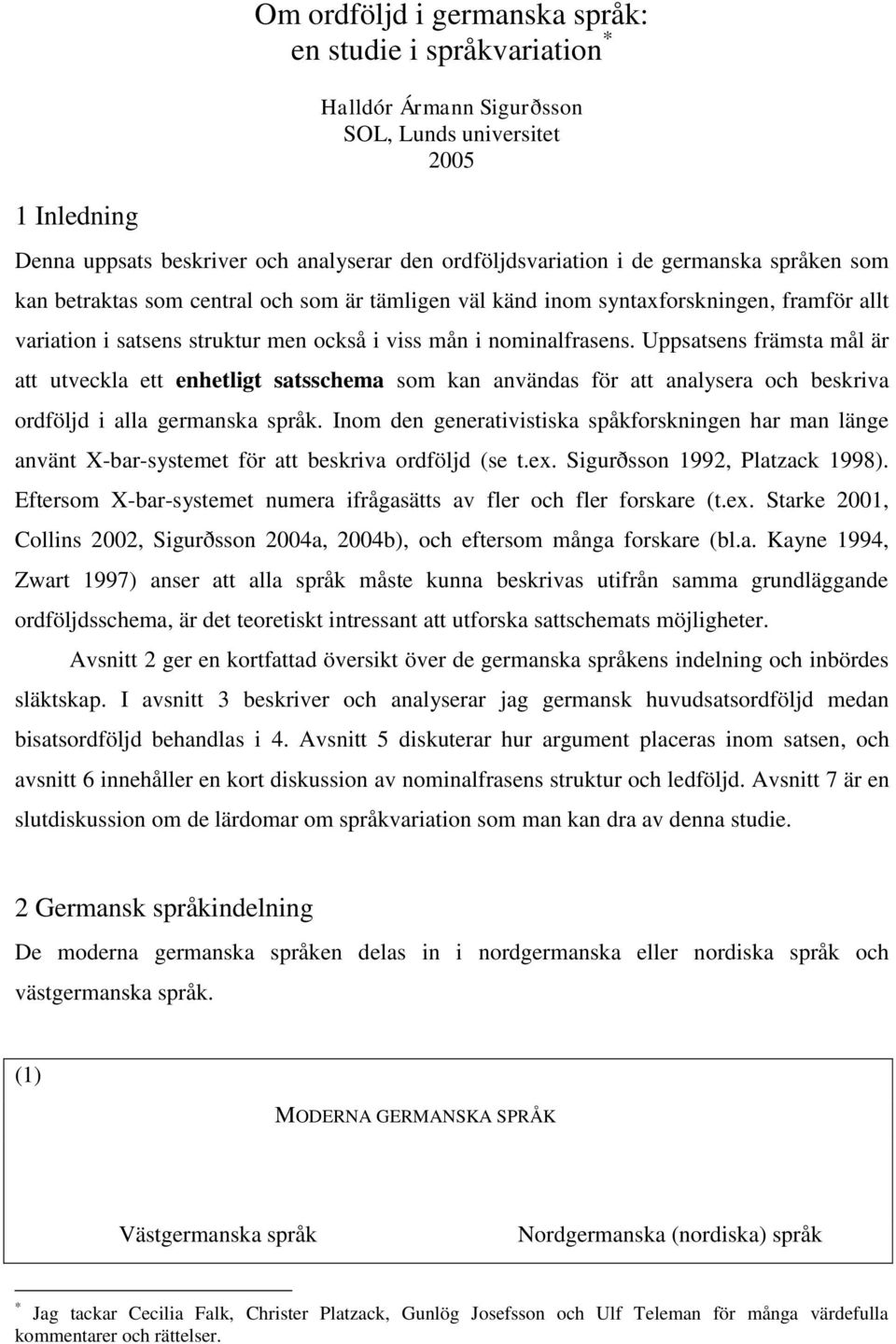Uppsatsens främsta mål är att utveckla ett enhetligt satsschema som kan användas för att analysera och beskriva ordföljd i alla germanska språk.