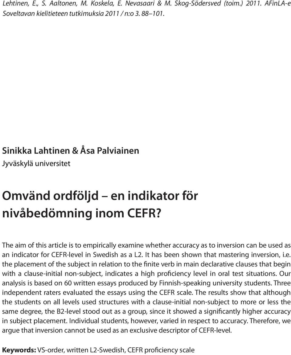 The aim of this article is to empirically examine whether accuracy as to inversion can be used as an indicator for CEFR-level in Swedish as a L2. It has been shown that mastering inversion, i.e. the placement of the subject in relation to the finite verb in main declarative clauses that begin with a clause-initial non-subject, indicates a high proficiency level in oral test situations.