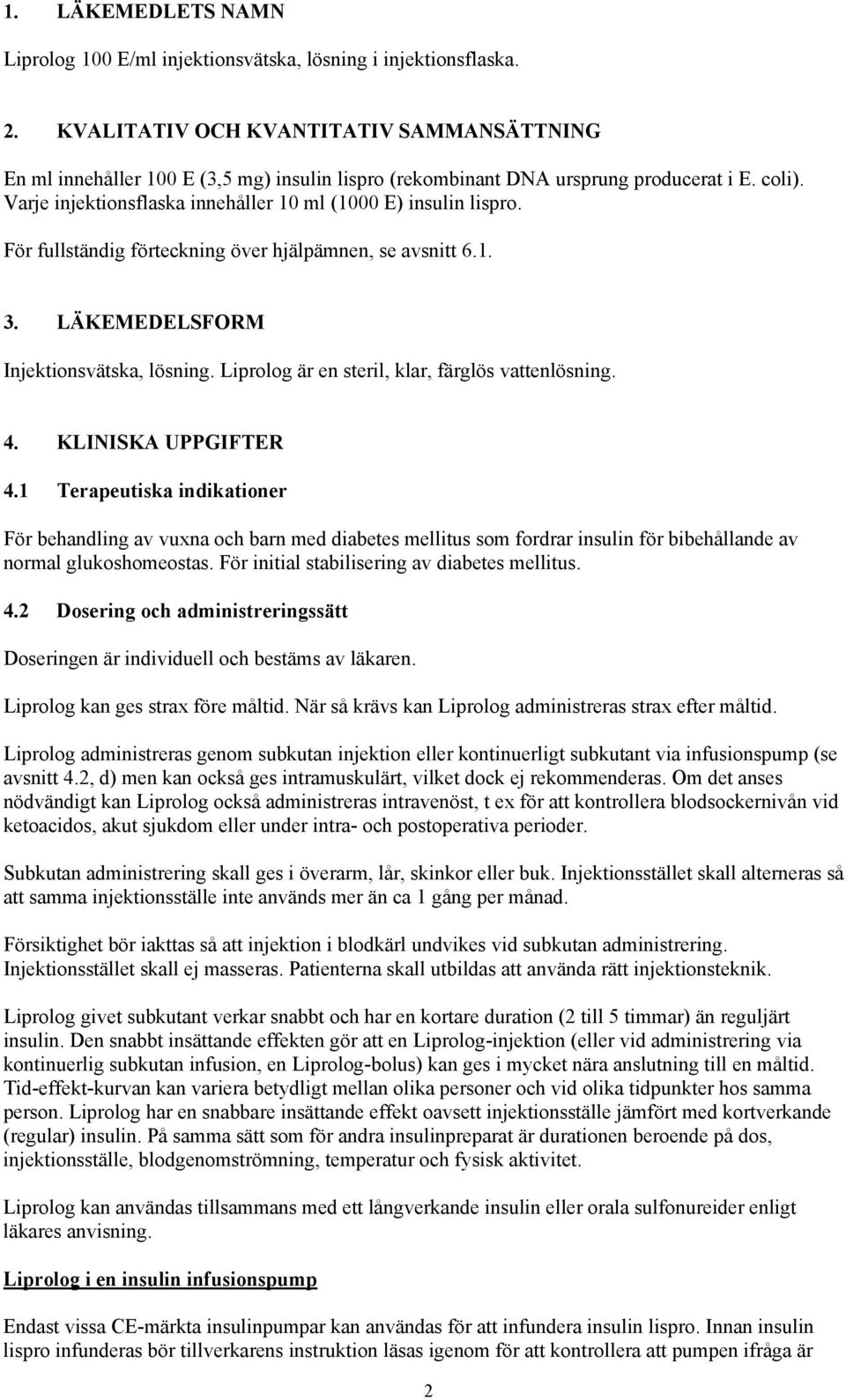 Varje injektionsflaska innehåller 10 ml (1000 E) insulin lispro. För fullständig förteckning över hjälpämnen, se avsnitt 6.1. 3. LÄKEMEDELSFORM Injektionsvätska, lösning.