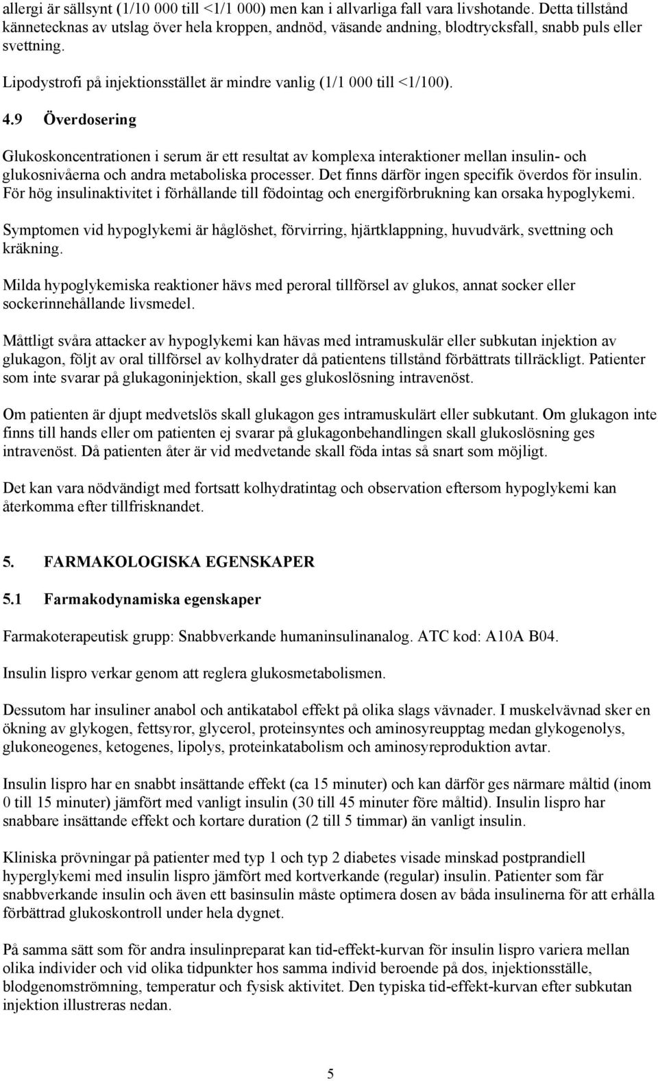 4.9 Överdosering Glukoskoncentrationen i serum är ett resultat av komplexa interaktioner mellan insulin- och glukosnivåerna och andra metaboliska processer.