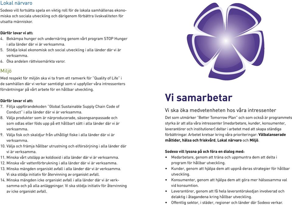 Stödja lokal ekonomisk och social utveckling i alla länder där vi är verksamma. 6. Öka andelen rättvisemärkta varor.