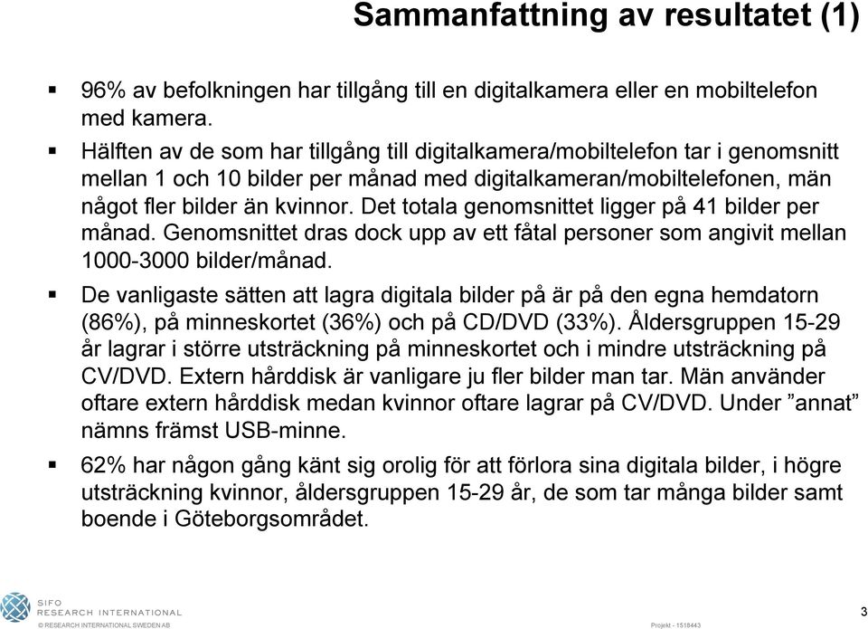 Det totala genomsnittet ligger på 41 bilder per månad. Genomsnittet dras dock upp av ett fåtal personer som angivit mellan 1000-3000 bilder/månad.