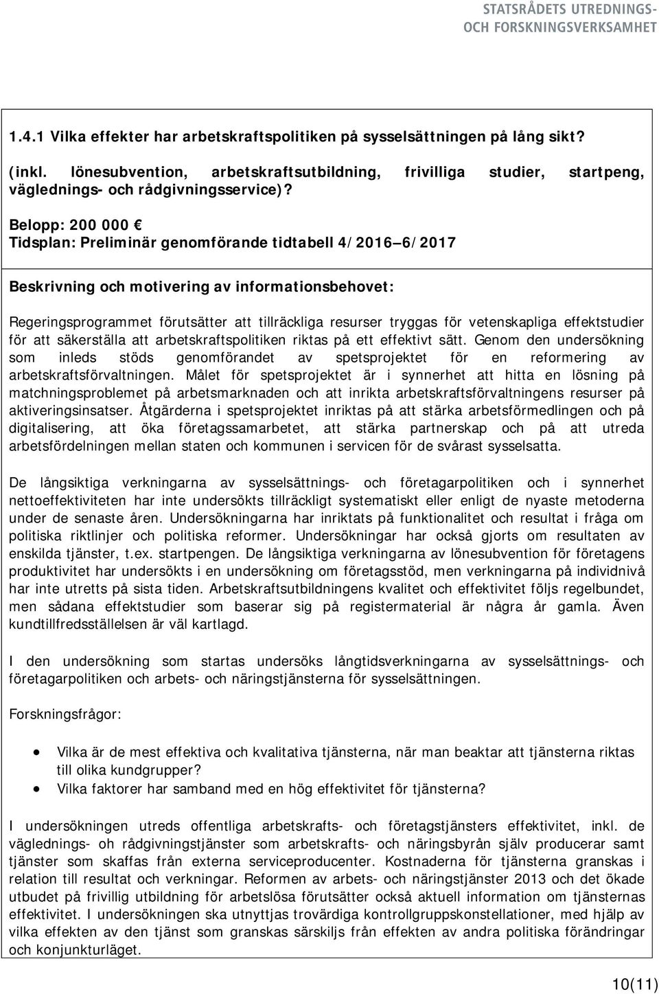 arbetskraftspolitiken riktas på ett effektivt sätt. Genom den undersökning som inleds stöds genomförandet av spetsprojektet för en reformering av arbetskraftsförvaltningen.