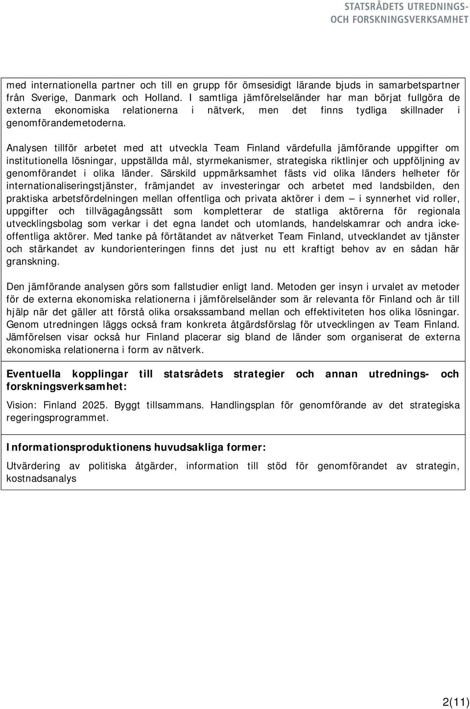 Analysen tillför arbetet med att utveckla Team Finland värdefulla jämförande uppgifter om institutionella lösningar, uppställda mål, styrmekanismer, strategiska riktlinjer och uppföljning av