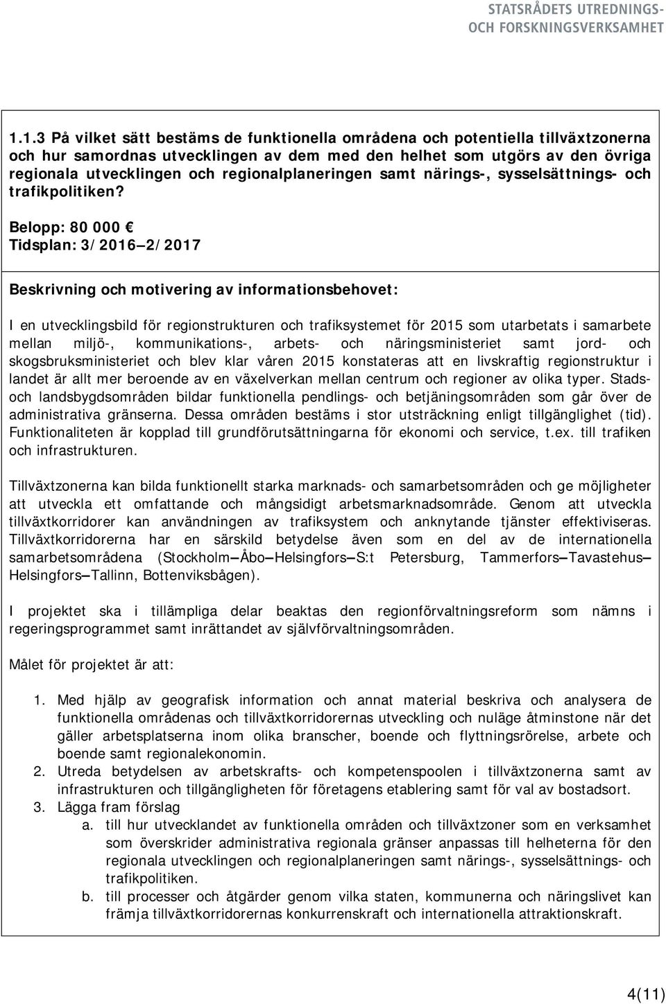 Belopp: 80 000 Tidsplan: 3/2016 2/2017 I en utvecklingsbild för regionstrukturen och trafiksystemet för 2015 som utarbetats i samarbete mellan miljö-, kommunikations-, arbets- och näringsministeriet