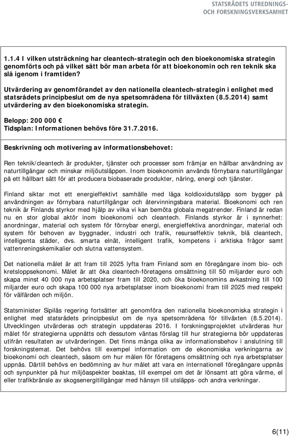 2014) samt utvärdering av den bioekonomiska strategin. Belopp: 200 000 Tidsplan: Informationen behövs före 31.7.2016.
