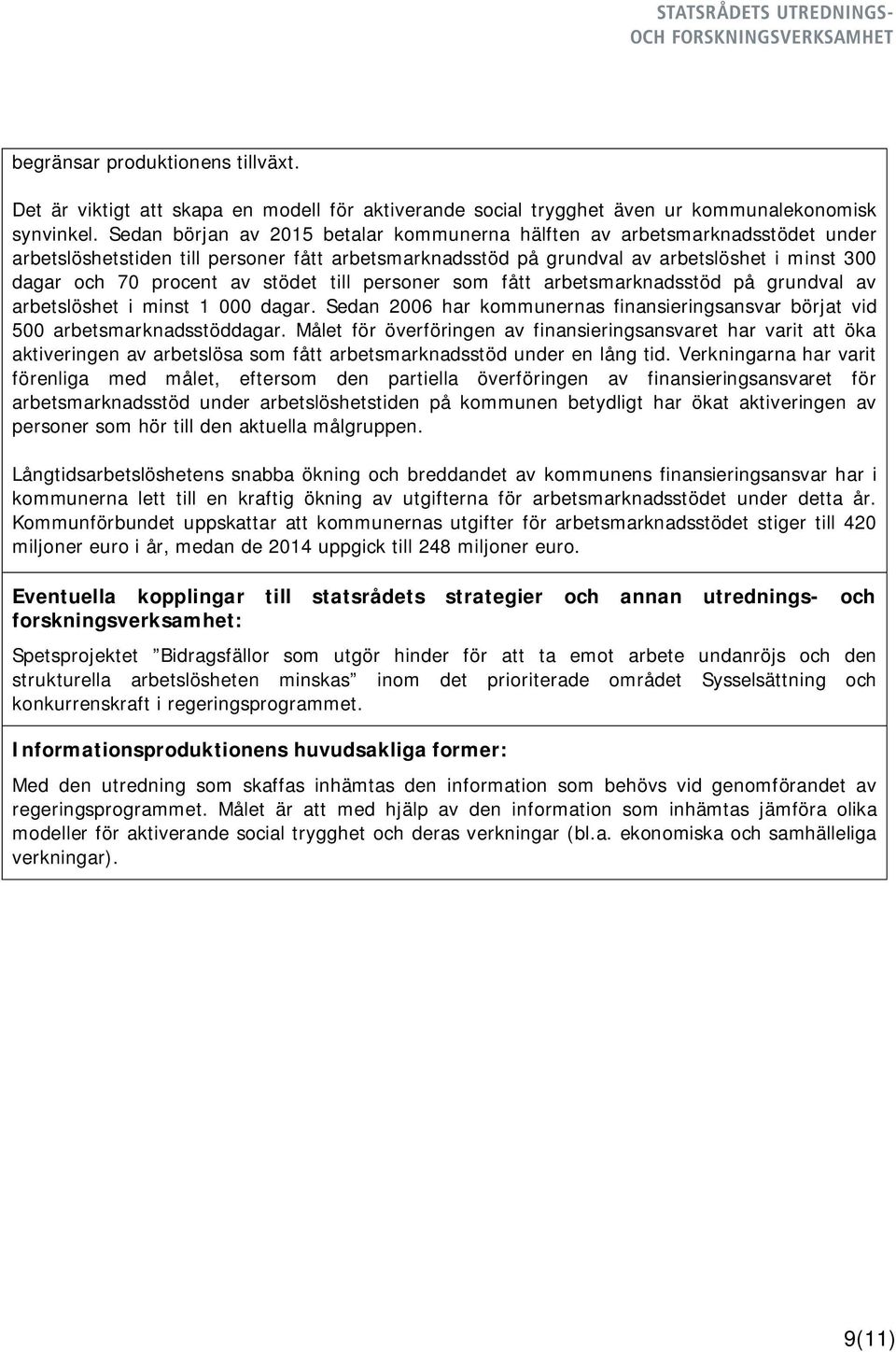 stödet till personer som fått arbetsmarknadsstöd på grundval av arbetslöshet i minst 1 000 dagar. Sedan 2006 har kommunernas finansieringsansvar börjat vid 500 arbetsmarknadsstöddagar.