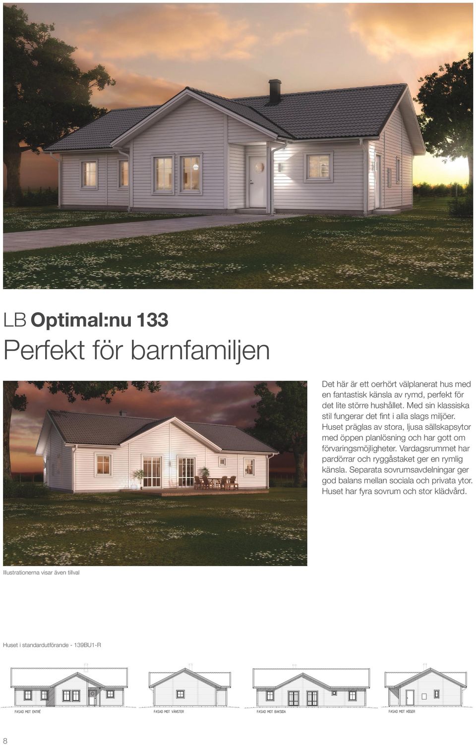 Huset präglas av stora, ljusa sällskapsytor med öppen planlösning och har gott om förvaringsmöjligheter.