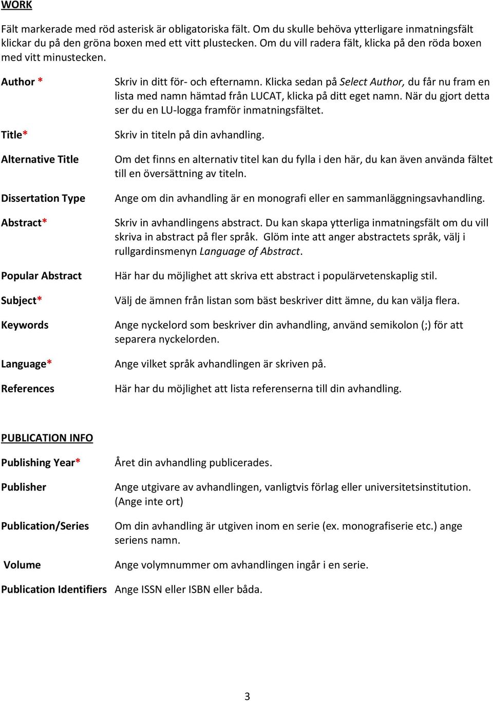 Author * Title* Alternative Title Dissertation Type Abstract* Popular Abstract Subject* Keywords Language* References Skriv in ditt för- och efternamn.