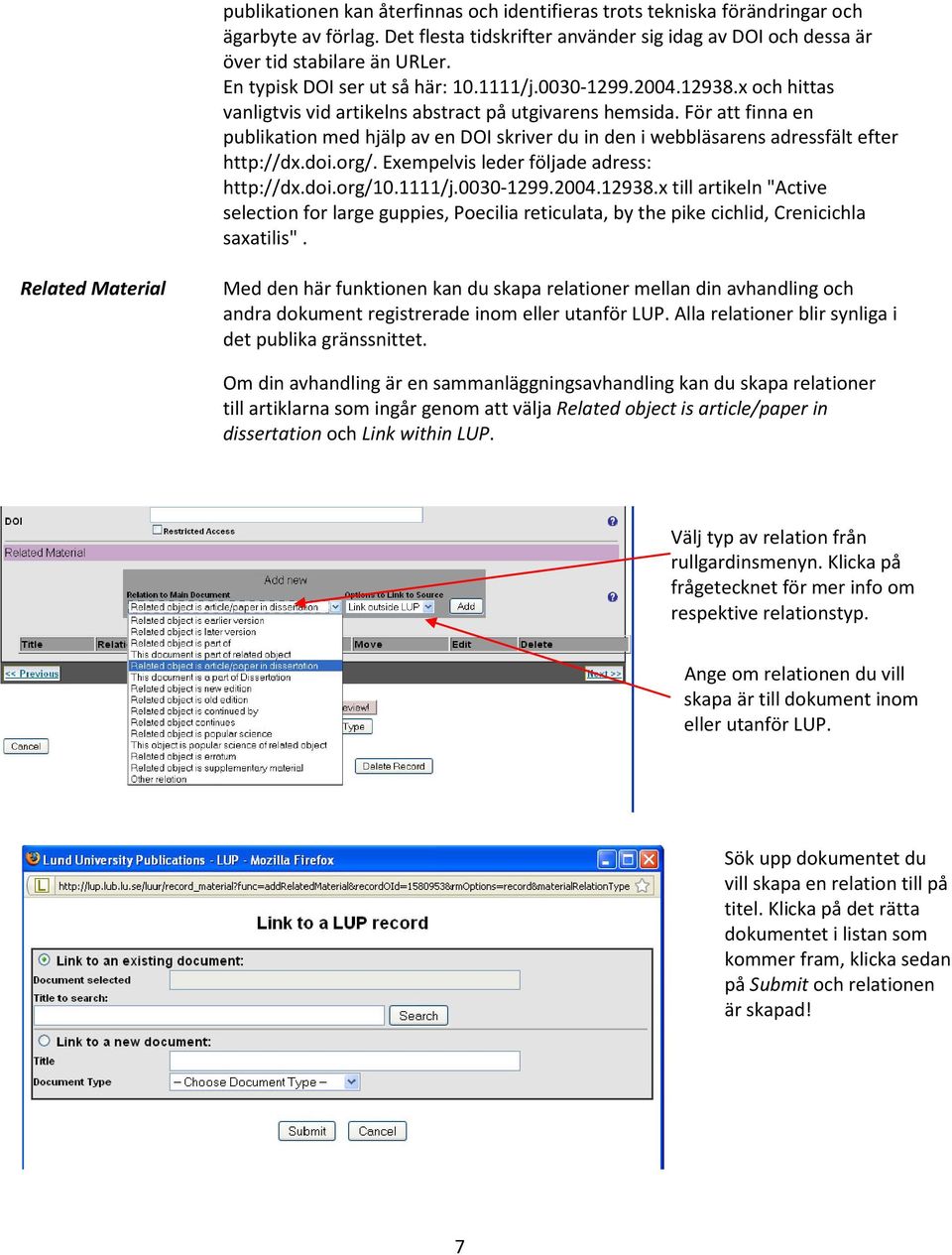 För att finna en publikation med hjälp av en DOI skriver du in den i webbläsarens adressfält efter http://dx.doi.org/. Exempelvis leder följade adress: http://dx.doi.org/10.1111/j.0030-1299.2004.