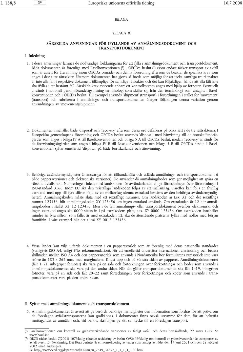 Båda dokumenten är förenliga med Baselkonventionen ( 1 ), OECD:s beslut ( 2 ) (som endast täcker transport av avfall som är avsett för återvinning inom OECD:s område) och denna förordning eftersom de
