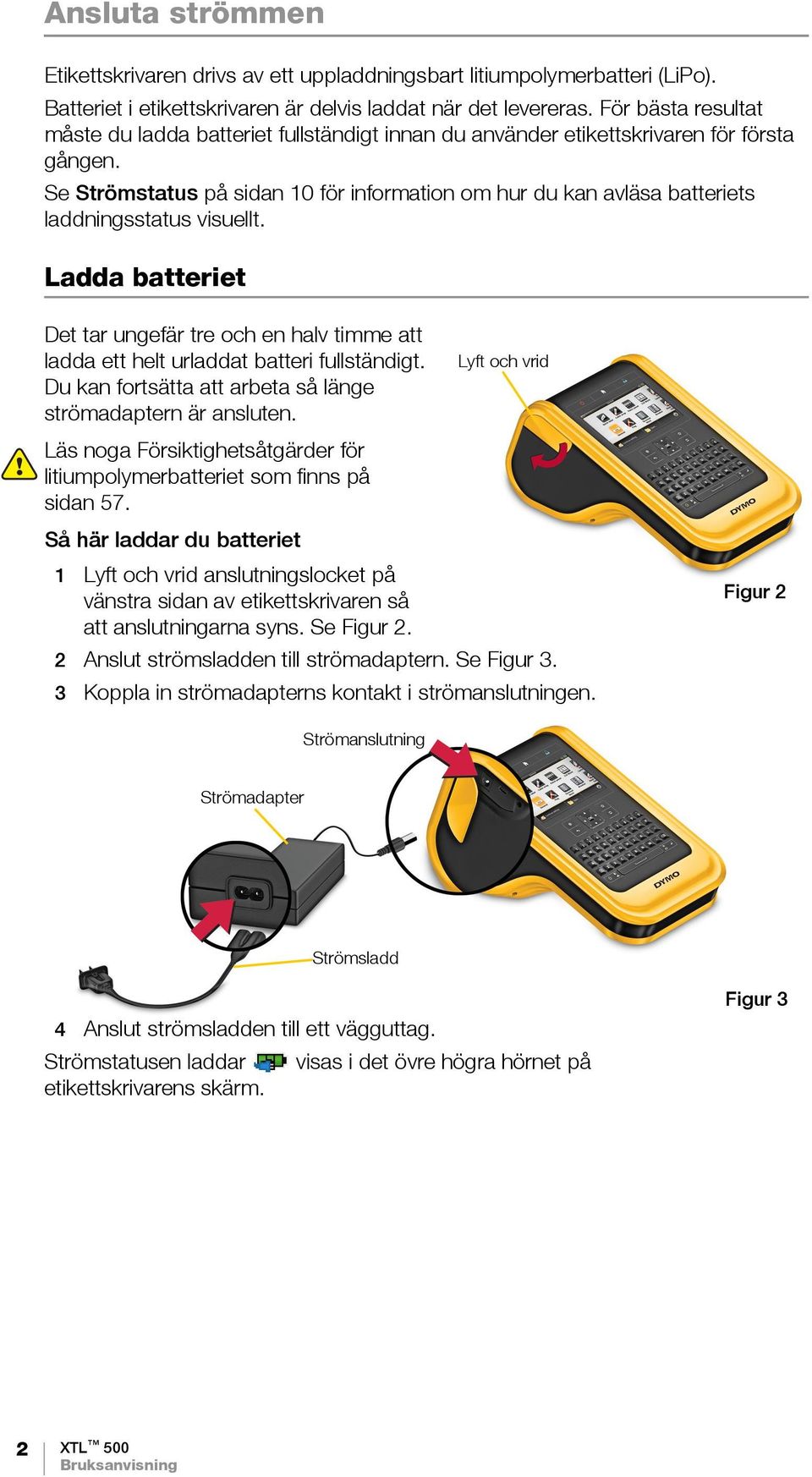Se Strömstatus på sidan 10 för information om hur du kan avläsa batteriets laddningsstatus visuellt.