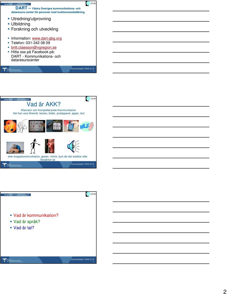 se Hitta oss på Facebook på: DART - Kommunikations- och dataresurscenter 4 Vad är AKK?