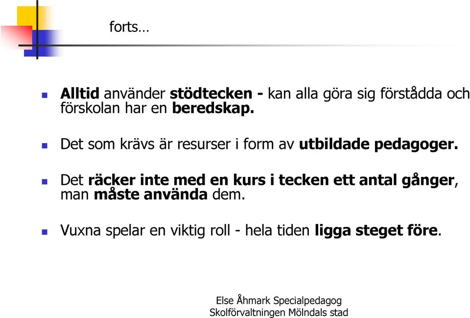 Det som krävs är resurser i form av utbildade pedagoger.