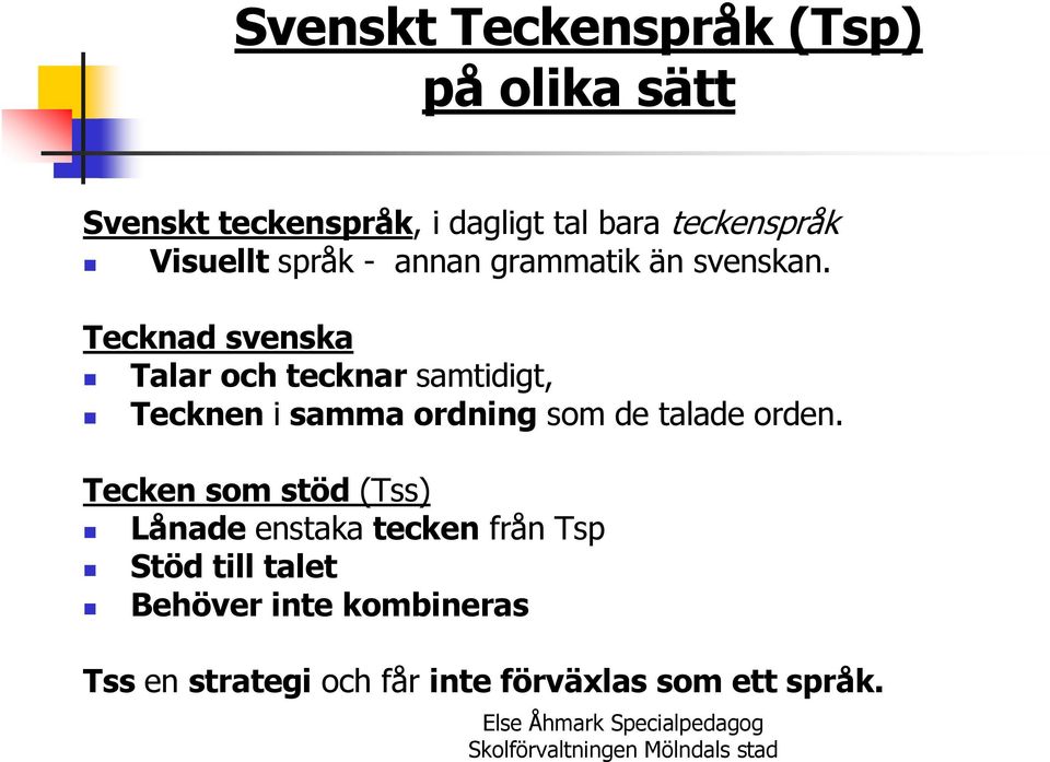Tecknad svenska Talar och tecknar samtidigt, Tecknen i samma ordning som de talade orden.
