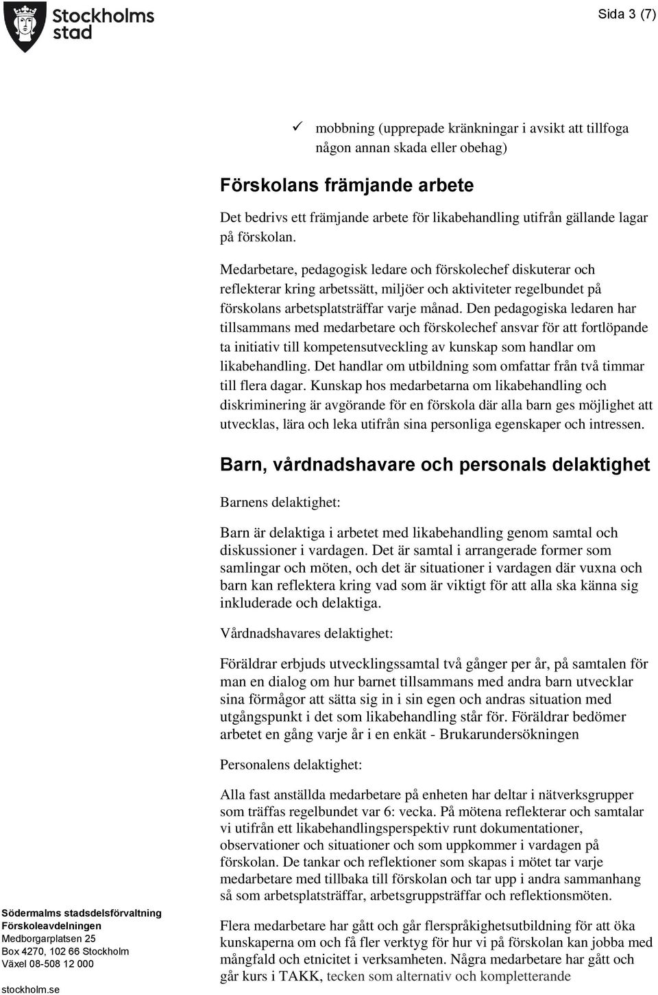 Den pedagogiska ledaren har tillsammans med medarbetare och förskolechef ansvar för att fortlöpande ta initiativ till kompetensutveckling av kunskap som handlar om likabehandling.