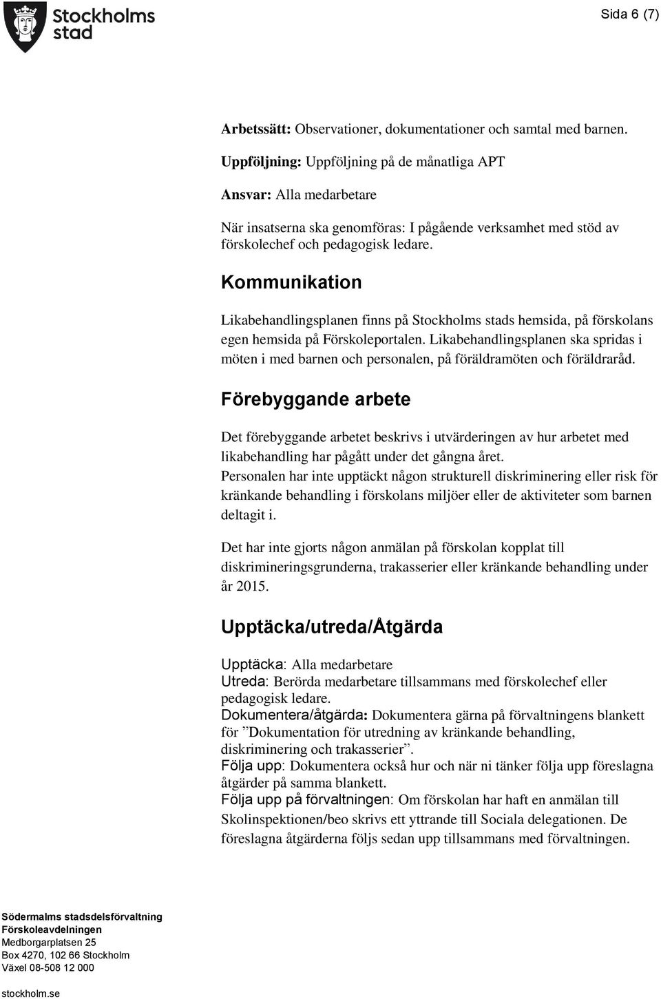 Kommunikation Likabehandlingsplanen finns på Stockholms stads hemsida, på förskolans egen hemsida på Förskoleportalen.