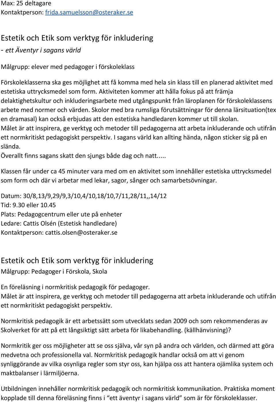planerad aktivitet med estetiska uttrycksmedel som form.