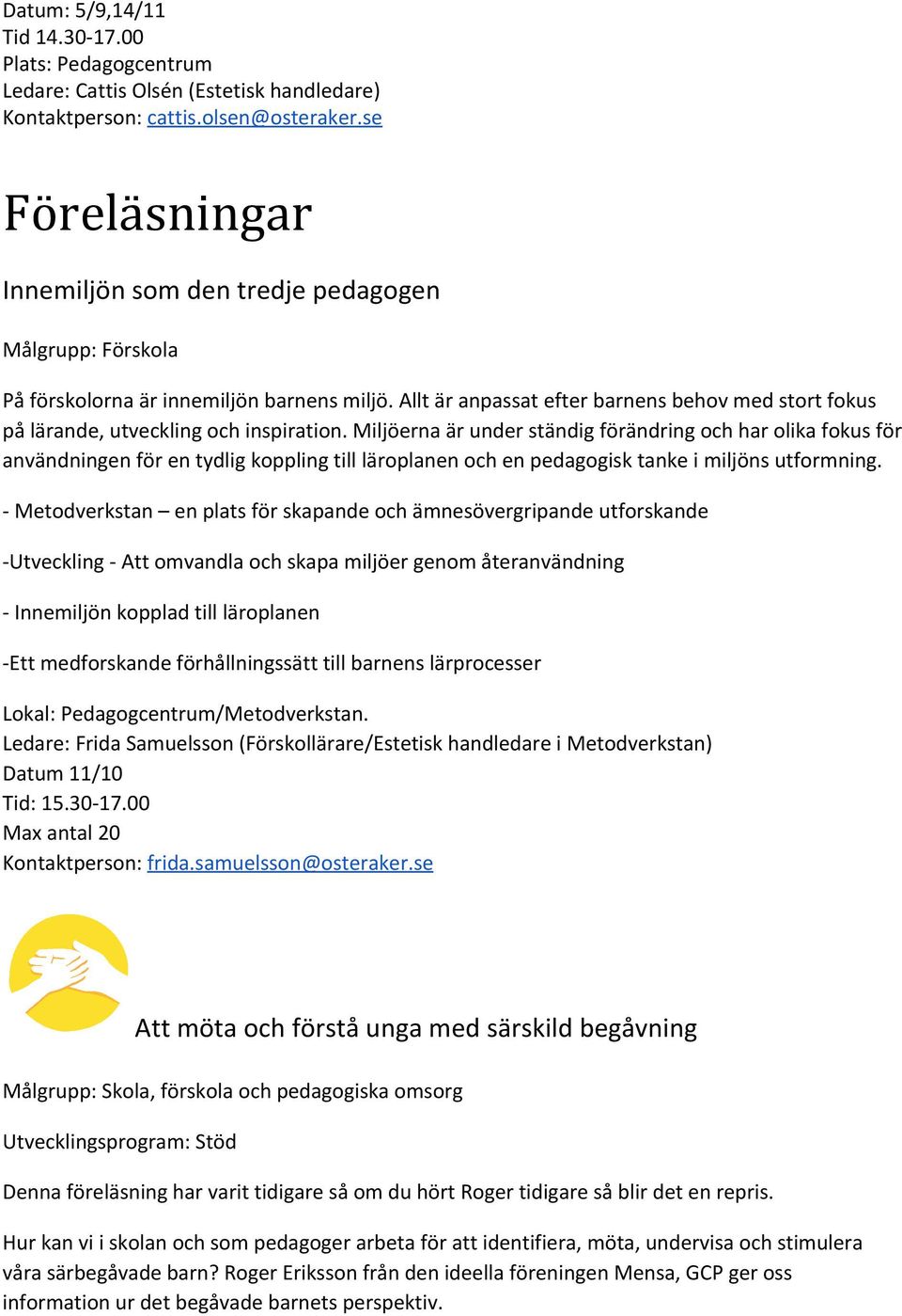 Allt är anpassat efter barnens behov med stort fokus på lärande, utveckling och inspiration.