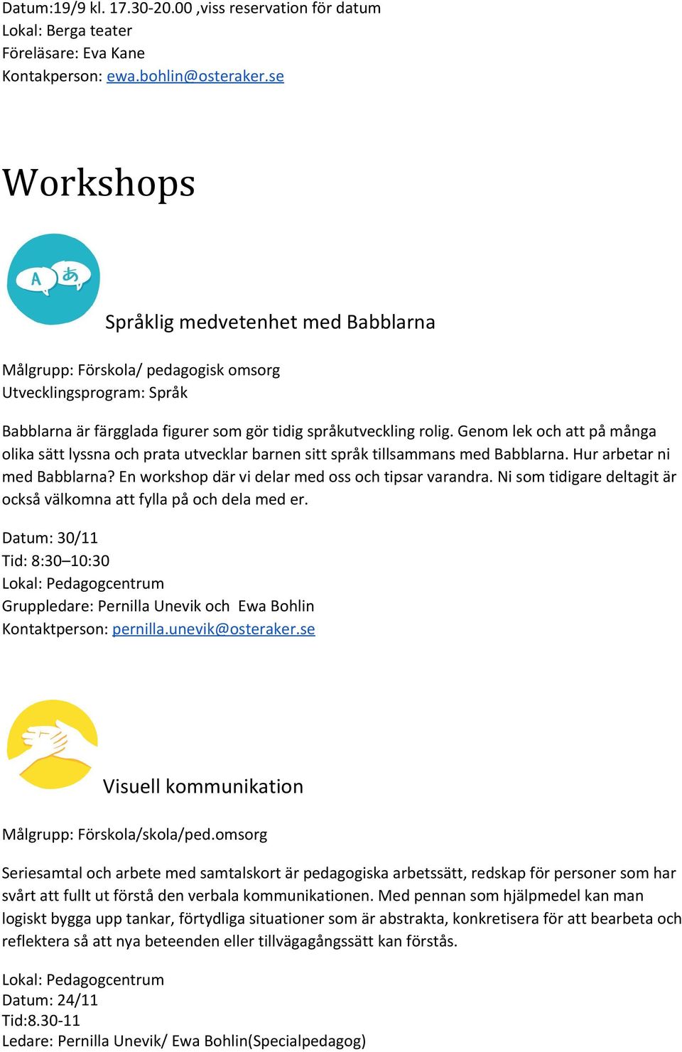 Genom lek och att på många olika sätt lyssna och prata utvecklar barnen sitt språk tillsammans med Babblarna. Hur arbetar ni med Babblarna? En workshop där vi delar med oss och tipsar varandra.