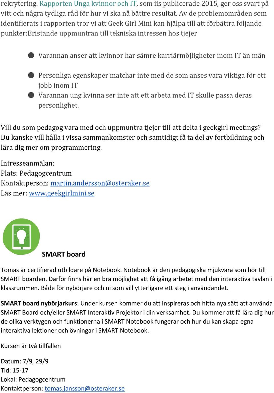 kvinnor har sämre karriärmöjligheter inom IT än män Personliga egenskaper matchar inte med de som anses vara viktiga för ett jobb inom IT Varannan ung kvinna ser inte att ett arbeta med IT skulle